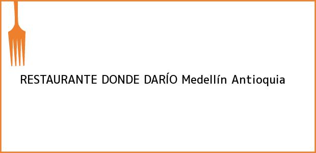 Teléfono, Dirección y otros datos de contacto para RESTAURANTE DONDE DARÍO, Medellín, Antioquia, Colombia