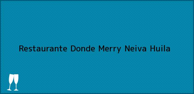 Teléfono, Dirección y otros datos de contacto para Restaurante Donde Merry, Neiva, Huila, Colombia