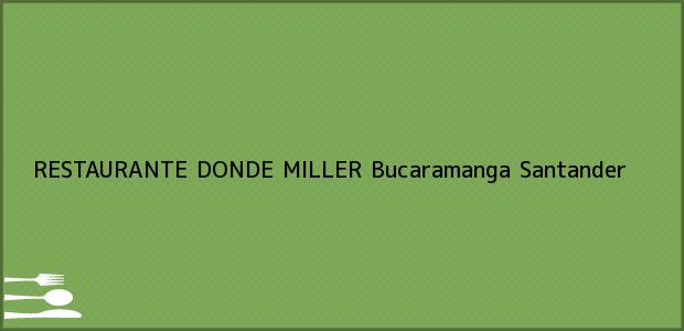 Teléfono, Dirección y otros datos de contacto para RESTAURANTE DONDE MILLER, Bucaramanga, Santander, Colombia