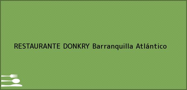 Teléfono, Dirección y otros datos de contacto para RESTAURANTE DONKRY, Barranquilla, Atlántico, Colombia