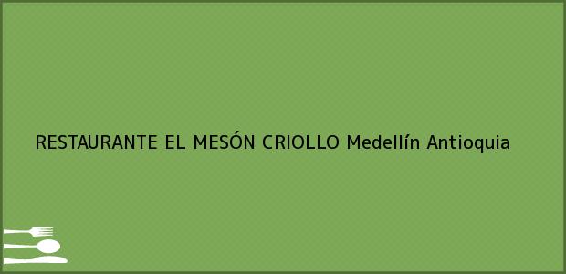Teléfono, Dirección y otros datos de contacto para RESTAURANTE EL MESÓN CRIOLLO, Medellín, Antioquia, Colombia