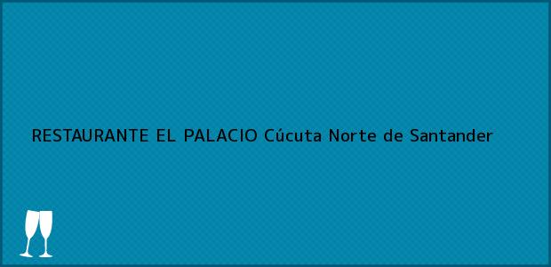 Teléfono, Dirección y otros datos de contacto para RESTAURANTE EL PALACIO, Cúcuta, Norte de Santander, Colombia