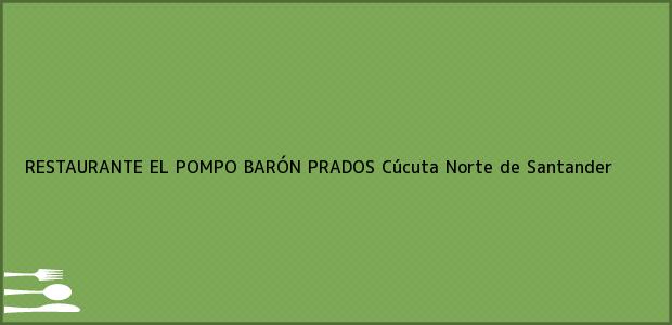 Teléfono, Dirección y otros datos de contacto para RESTAURANTE EL POMPO BARÓN PRADOS, Cúcuta, Norte de Santander, Colombia