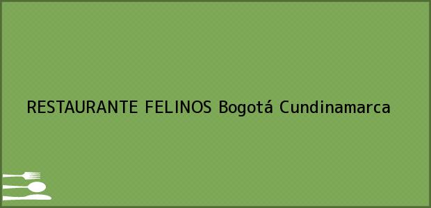 Teléfono, Dirección y otros datos de contacto para RESTAURANTE FELINOS, Bogotá, Cundinamarca, Colombia