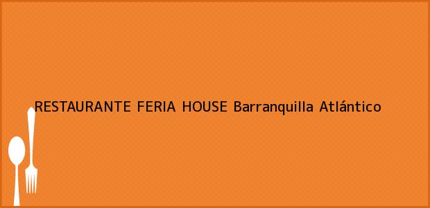 Teléfono, Dirección y otros datos de contacto para RESTAURANTE FERIA HOUSE, Barranquilla, Atlántico, Colombia