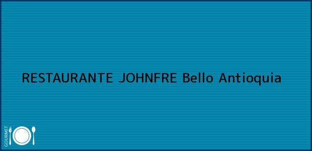 Teléfono, Dirección y otros datos de contacto para RESTAURANTE JOHNFRE, Bello, Antioquia, Colombia