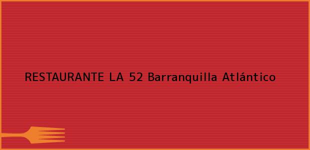 Teléfono, Dirección y otros datos de contacto para RESTAURANTE LA 52, Barranquilla, Atlántico, Colombia