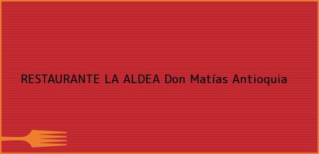 Teléfono, Dirección y otros datos de contacto para RESTAURANTE LA ALDEA, Don Matías, Antioquia, Colombia