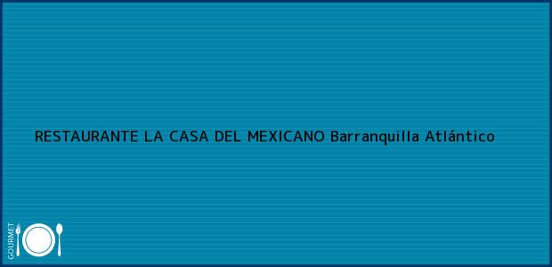 Teléfono, Dirección y otros datos de contacto para RESTAURANTE LA CASA DEL MEXICANO, Barranquilla, Atlántico, Colombia