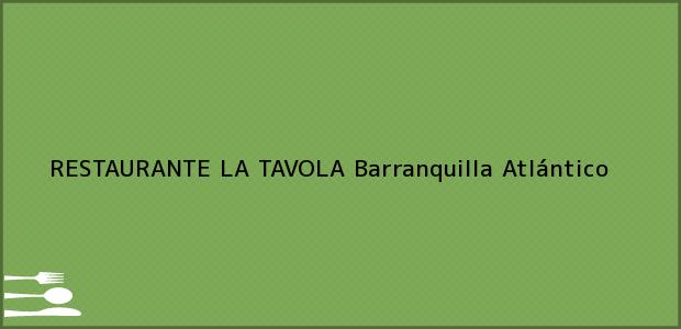 ver datos de contacto para restaurante la tavola, barranquilla, atlántico, colombia Teléfono, Dirección y otros datos de contacto para RESTAURANTE LA TAVOLA, Barranquilla, Atlántico, Colombia