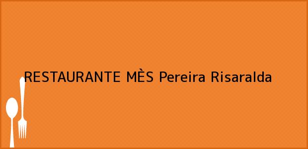 Teléfono, Dirección y otros datos de contacto para RESTAURANTE MÈS, Pereira, Risaralda, Colombia