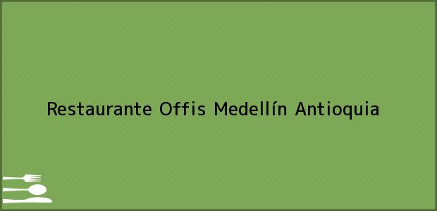 ver datos de contacto para restaurante offis, medellín, antioquia, colombia Teléfono, Dirección y otros datos de contacto para Restaurante Offis, Medellín, Antioquia, Colombia