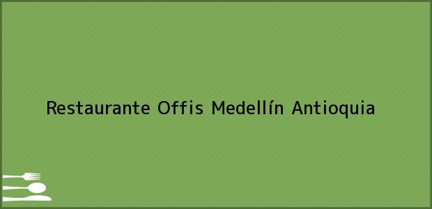 Teléfono, Dirección y otros datos de contacto para Restaurante Offis, Medellín, Antioquia, Colombia