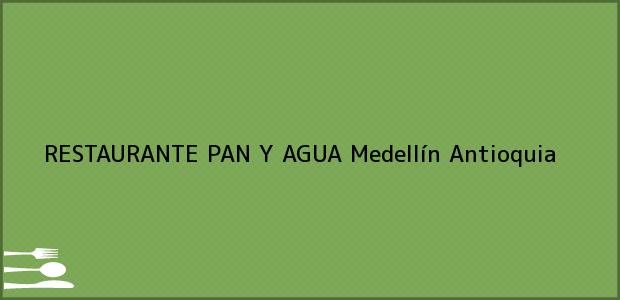 Teléfono, Dirección y otros datos de contacto para RESTAURANTE PAN Y AGUA, Medellín, Antioquia, Colombia