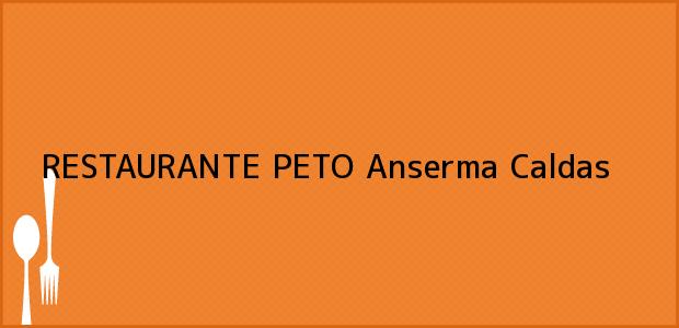 Teléfono, Dirección y otros datos de contacto para RESTAURANTE PETO, Anserma, Caldas, Colombia