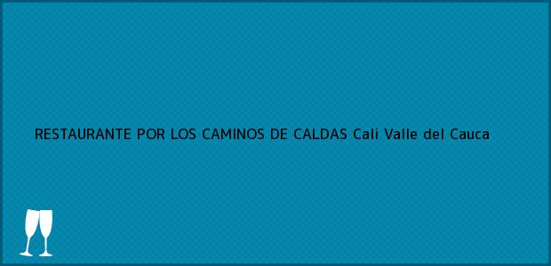 Teléfono, Dirección y otros datos de contacto para RESTAURANTE POR LOS CAMINOS DE CALDAS, Cali, Valle del Cauca, Colombia