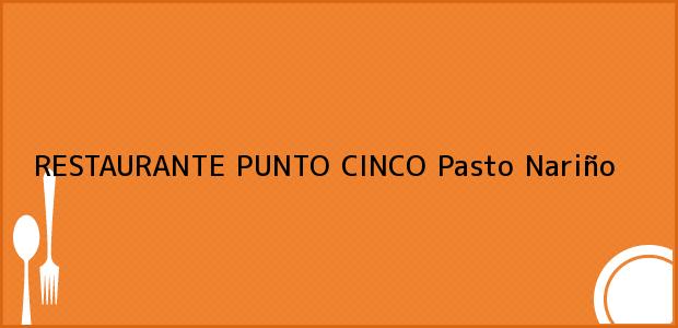 Teléfono, Dirección y otros datos de contacto para RESTAURANTE PUNTO CINCO, Pasto, Nariño, Colombia