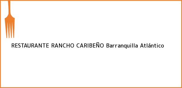 Teléfono, Dirección y otros datos de contacto para RESTAURANTE RANCHO CARIBEÑO, Barranquilla, Atlántico, Colombia