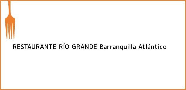 Teléfono, Dirección y otros datos de contacto para RESTAURANTE RÍO GRANDE, Barranquilla, Atlántico, Colombia