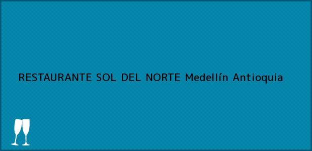 ver datos de contacto para restaurante sol del norte, medellín, antioquia, colombia Teléfono, Dirección y otros datos de contacto para RESTAURANTE SOL DEL NORTE, Medellín, Antioquia, Colombia