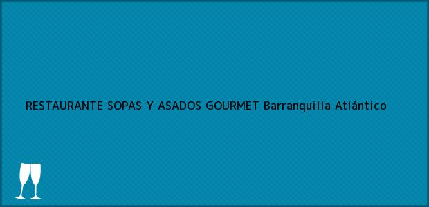 Teléfono, Dirección y otros datos de contacto para RESTAURANTE SOPAS Y ASADOS GOURMET, Barranquilla, Atlántico, Colombia
