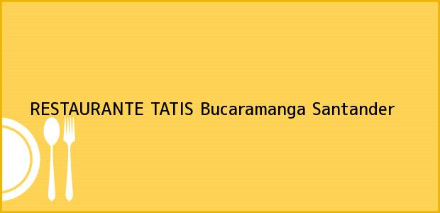 Teléfono, Dirección y otros datos de contacto para RESTAURANTE TATIS, Bucaramanga, Santander, Colombia