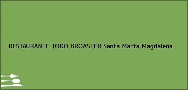 Teléfono, Dirección y otros datos de contacto para RESTAURANTE TODO BROASTER, Santa Marta, Magdalena, Colombia