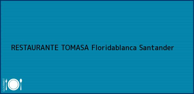 Teléfono, Dirección y otros datos de contacto para RESTAURANTE TOMASA, Floridablanca, Santander, Colombia