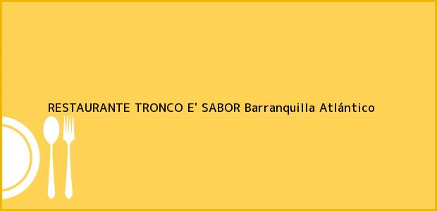 Teléfono, Dirección y otros datos de contacto para RESTAURANTE TRONCO E' SABOR, Barranquilla, Atlántico, Colombia