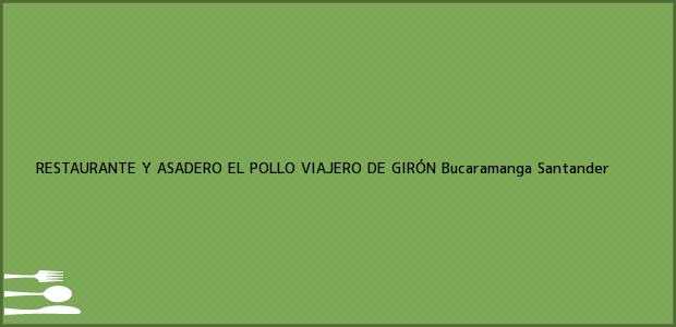 Teléfono, Dirección y otros datos de contacto para RESTAURANTE Y ASADERO EL POLLO VIAJERO DE GIRÓN, Bucaramanga, Santander, Colombia