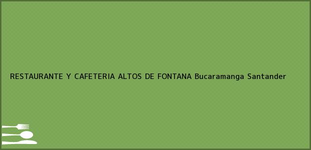 ver datos de contacto para restaurante y cafeteria altos de fontana, bucaramanga, santander, colombia Teléfono, Dirección y otros datos de contacto para RESTAURANTE Y CAFETERIA ALTOS DE FONTANA, Bucaramanga, Santander, Colombia
