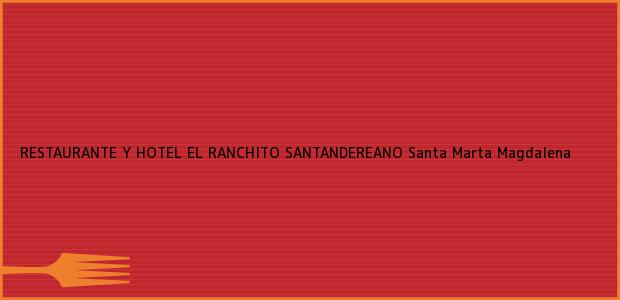 Teléfono, Dirección y otros datos de contacto para RESTAURANTE Y HOTEL EL RANCHITO SANTANDEREANO, Santa Marta, Magdalena, Colombia