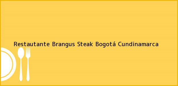 Teléfono, Dirección y otros datos de contacto para Restautante Brangus Steak, Bogotá, Cundinamarca, Colombia