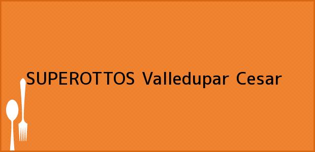 Teléfono, Dirección y otros datos de contacto para SUPEROTTOS, Valledupar, Cesar, Colombia