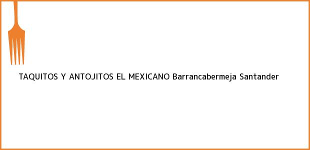 Teléfono, Dirección y otros datos de contacto para TAQUITOS Y ANTOJITOS EL MEXICANO, Barrancabermeja, Santander, Colombia
