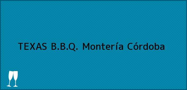 Teléfono, Dirección y otros datos de contacto para TEXAS B.B.Q., Montería, Córdoba, Colombia