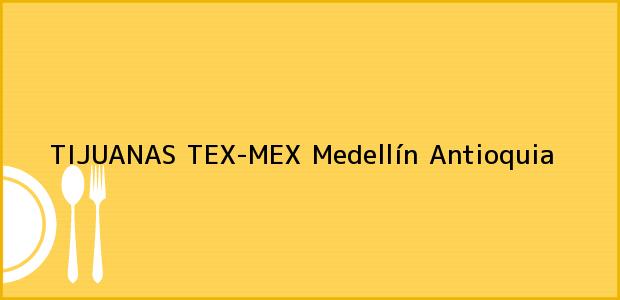 Teléfono, Dirección y otros datos de contacto para TIJUANAS TEX-MEX, Medellín, Antioquia, Colombia