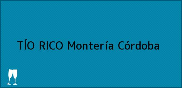 Teléfono, Dirección y otros datos de contacto para TÍO RICO, Montería, Córdoba, Colombia
