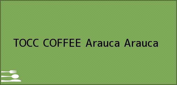 Teléfono, Dirección y otros datos de contacto para TOCC COFFEE, Arauca, Arauca, Colombia