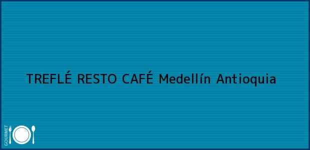 Teléfono, Dirección y otros datos de contacto para TREFLÉ RESTO CAFÉ, Medellín, Antioquia, Colombia