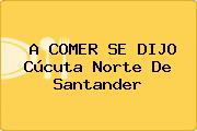 A COMER SE DIJO Cúcuta Norte De Santander