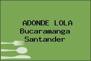 ADONDE LOLA Bucaramanga Santander