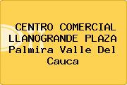 CENTRO COMERCIAL LLANOGRANDE PLAZA Palmira Valle Del Cauca