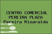 CENTRO COMERCIAL PEREIRA PLAZA Pereira Risaralda