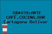 D'ARTE CAFÉ.COCINA.BAR Cartagena Bolívar
