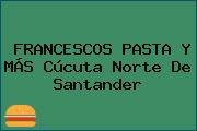 FRANCESCOS PASTA Y MÁS Cúcuta Norte De Santander
