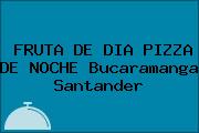 FRUTA DE DIA PIZZA DE NOCHE Bucaramanga Santander