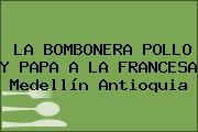 LA BOMBONERA POLLO Y PAPA A LA FRANCESA Medellín Antioquia