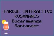 PARQUE INTERACTIVO KUSAMANES Bucaramanga Santander