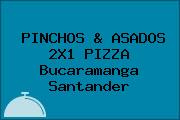 PINCHOS & ASADOS 2X1 PIZZA Bucaramanga Santander